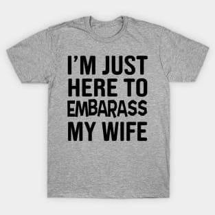 Here to embarrass my wife T-Shirt